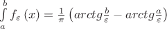 $\int\limits_a^b {f_\varepsilon  \left( x \right)}  =\frac{1}{\pi }\left( {arctg\frac{b}{\varepsilon } - arctg\frac{a}{\varepsilon }} \right)$
