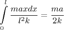 $$\int \limits _0^l\frac {maxdx}{l^2k}=\frac {ma}{2k}$$