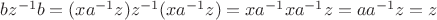$bz^{-1}b=(xa^{-1}z)z^{-1}(xa^{-1}z)=xa^{-1}xa^{-1}z=aa^{-1}z=z$