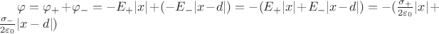 $\varphi = \varphi_+ + \varphi_- = -E_+|x| + (-E_-|x-d|) = -(E_+|x| + E_-|x-d|) = -(\frac{\sigma_+}{2\varepsilon_0}|x| + \frac{\sigma_-}{2\varepsilon_0}|x-d|)$