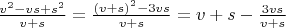 $\frac{v^2-vs+s^2}{v+s}=\frac{(v+s)^2-3vs}{v+s}=v+s-\frac{3vs}{v+s}$