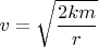 $$ v = \sqrt{\frac{2km} r} $$