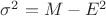 $\sigma^2=M-E^2$