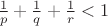 $\frac{1}{p}+\frac{1}{q}+\frac{1}{r}<1$ $\frac{1}{p}+\frac{1}{q}+\frac{1}{r}<1$