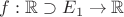 $f: \mathbb{R} \supset E_1 \to \mathbb{R}$