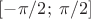 $[-\pi/2;\;\pi/2]$