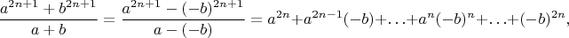 $$
\frac{a^{2n+1}+b^{2n+1}}{a+b}=\frac{a^{2n+1}-(-b)^{2n+1}}{a-(-b)}
=a^{2n}+a^{2n-1}(-b)+\ldots+a^n(-b)^n+\ldots+(-b)^{2n},
$$