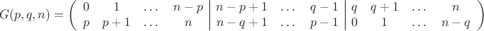 $$G(p,q,n)=\left(\begin{array}{cccc|ccc|cccc}
0 & 1 & \dots & n-p & n-p+1 & \dots & q-1 & q & q+1 & \dots & n \\
p & p+1 & \dots & n & n-q+1 & \dots & p-1 & 0 & 1 & \dots & n-q \end{array}\right)$$