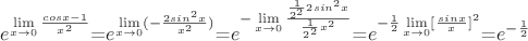 $e^{\lim\limits_{x\to 0}{\frac{cos x-1}{x^2}}$=$e^{\lim\limits_{x\to 0}({-\frac{2sin^2 x}{x^2}})$=$e^{-\lim\limits_{x\to 0}{\frac{\frac{1}{2^2}2sin^2 x}{\frac{1}{2^2}x^2}}$=$e^{-\frac{1}{2}\lim\limits_{x\to 0}[{\frac{sin x}{x}]}^2$=$e^{-\frac{1}{2}}$