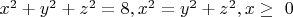 $x^2 + y^2 +z^2=8, x^2=y^2+z^2,x\ge\ 0$