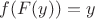 $f(F(y))=y$
