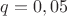 $q=0,05$