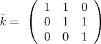 $\hat{k}=\ \left(\begin{array}{ccc} 1&1&0\\0&1&1\\0&0&1 \end{array}\right)$
