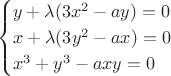 $$\begin{cases}y +  \lambda(3x^2 - ay) = 0\\ x + \lambda( 3y^2 - ax) = 0\\ x^3 + y^3 - axy = 0\end{cases}$$
