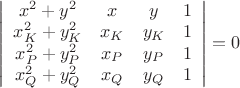 $\left|
                      \begin{array}{cccc}
                        x^2+y^2 & x & y & 1 \\
                        x_{K}^{2}+y_{K}^{2} & x_{K} & y_{K} & 1 \\
                        x_{P}^{2}+y_{P}^{2} & x_{P} & y_{P} & 1 \\
                        x_{Q}^{2}+y_{Q}^{2} & x_{Q} & y_{Q} & 1 \\
                      \end{array}
                    \right|=0$