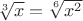 $\sqrt [3] x=\sqrt [6]{ x^2}$