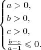 $$\begin{cases}a>0,\\ b>0,\\ c>0,\\ \frac{b-c}{a-1}\leqslant 0.\end{cases}$$