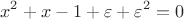 $$x^2+x-1+\varepsilon+\varepsilon^2=0$$