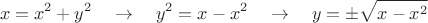 $$x=x^2+y^2 \quad \to \quad y^2 = x-x^2 \quad \to \quad y=\pm \sqrt{x-x^2} $$