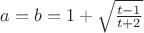 $a=b=1+\sqrt{\frac{t-1}{t+2}}$