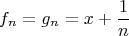 $$ f_n = g_n = x + \frac{1}{n} $$