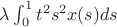 $\lambda\int_{0}^{1}t^2s^2x(s)ds$ $\lambda\int_{0}^{1}t^2s^2x(s)ds$