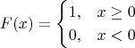 $$F(x)=\begin{cases}1,&x\ge0\cr0,&x<0\end{cases}$$