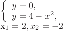 $
\left\{ \begin{array}{l}
y = 0,\\
y = 4-x^{2},
\end{array} \right.

x_{1}=2, x_{2}=-2$