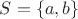 $S=\{ a,b \}$
