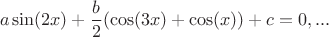 $$ a \sin(2x) + \frac{b}{2}( \cos(3x) + \cos(x)) + c = 0, ... $$