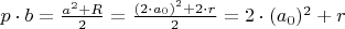 $p\cdot b=\frac{a^2+R}2=\frac{(2\cdot a_0)^2+2\cdot r}2=2\cdot (a_0)^2+r$