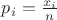 $p_i=\frac{x_i}{n}$