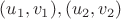 $(u_1,v_1), (u_2,v_2)$ $(u_1,v_1), (u_2,v_2)$