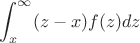 $$\int_x^{\infty} (z-x)f(z) dz$$ $$\int_x^{\infty} (z-x)f(z) dz$$