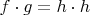 $f\cdot g = h\cdot h$