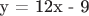 y = 12x - 9