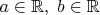$a\in \mathbb R, \; b\in \mathbb R$