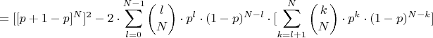 $$=[[p+1-p]^N]^2- 2\cdot\sum\limits_{l=0}^{N-1}\binom{l}{N}\cdot p^l\cdot(1-p)^{N-l}\cdot[\sum\limits_{k=l+1}^{N}\binom{k}{N}\cdot{p^k}\cdot(1-p)^{N-k}]$$