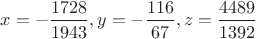 $x=-\dfrac{1728}{1943},y=-\dfrac{116}{67},z=\dfrac{4489}{1392}$