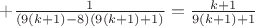 $+\frac{1}{(9(k+1)-8)(9(k+1)+1)}=\frac{k+1}{9(k+1)+1}$