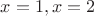 $x=1,x=2$
