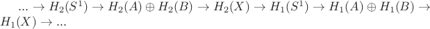 $...\to H_{2}(S^{1}) \to H_{2}(A)\oplus H_{2}(B) \to H_{2}(X) \to H_{1}(S^{1}) \to H_{1}(A)\oplus H_{1}(B) \to H_{1}(X) \to...$ $...\to H_{2}(S^{1}) \to H_{2}(A)\oplus H_{2}(B) \to H_{2}(X) \to H_{1}(S^{1}) \to H_{1}(A)\oplus H_{1}(B) \to H_{1}(X) \to...$