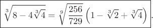 $$\boxed{
\sqrt[3]{8-4\sqrt[3]{4}}
=\sqrt[9]{\frac{256}{729}}
\left(1-\sqrt[3]{2}+\sqrt[3]{4}\right)
}.$$