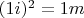 $(1i)^2=1m$
