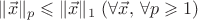 $\|\vec x\|_p\leqslant\|\vec x\|_1\ (\forall\vec x,\,\forall p\geqslant1)$