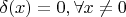 $ \delta (x) = 0 , \forall x \neq 0 $