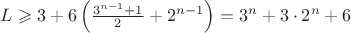 $L\geqslant3+6\left(\frac{3^{n-1}+1}2+2^{n-1}\right)=3^n+3\cdot2^n+6$