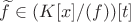 $\widetilde f\in (K[x]/(f))[t]$