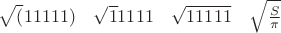 $\sqrt(11111) \quad \sqrt11111 \quad \sqrt{11111}\quad \sqrt{ \frac{S}{\pi}  }$