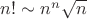 $n!\sim n^n \sqrt n$